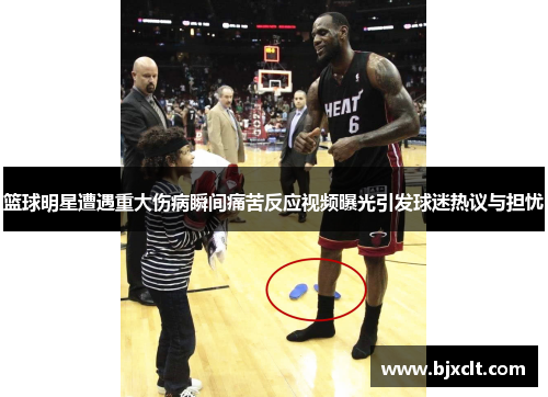 篮球明星遭遇重大伤病瞬间痛苦反应视频曝光引发球迷热议与担忧