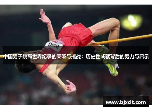 中国男子跳高世界纪录的突破与挑战：历史性成就背后的努力与启示