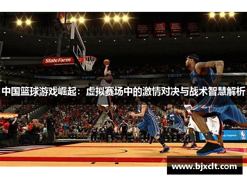 中国篮球游戏崛起：虚拟赛场中的激情对决与战术智慧解析