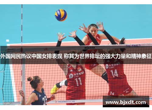 外国网民热议中国女排表现 称其为世界排坛的强大力量和精神象征