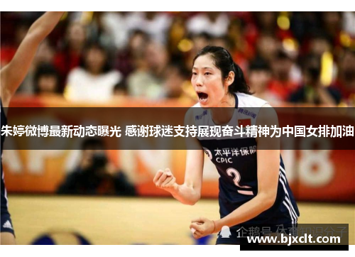 朱婷微博最新动态曝光 感谢球迷支持展现奋斗精神为中国女排加油